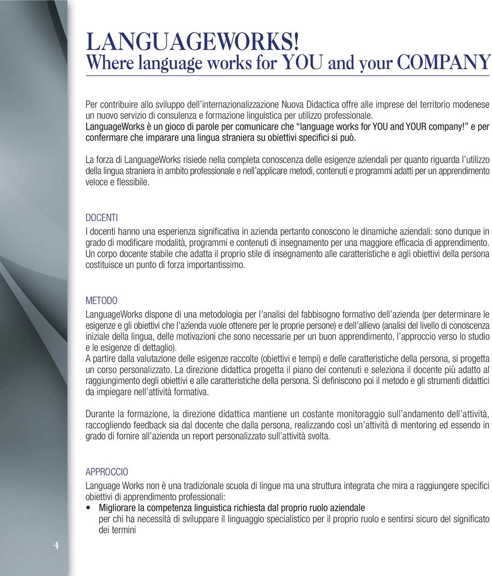 formazione linguistica per utilizzo professionale. LanguageWorks è un gioco di parole per comunicare che language works for YOU and YOUR company!