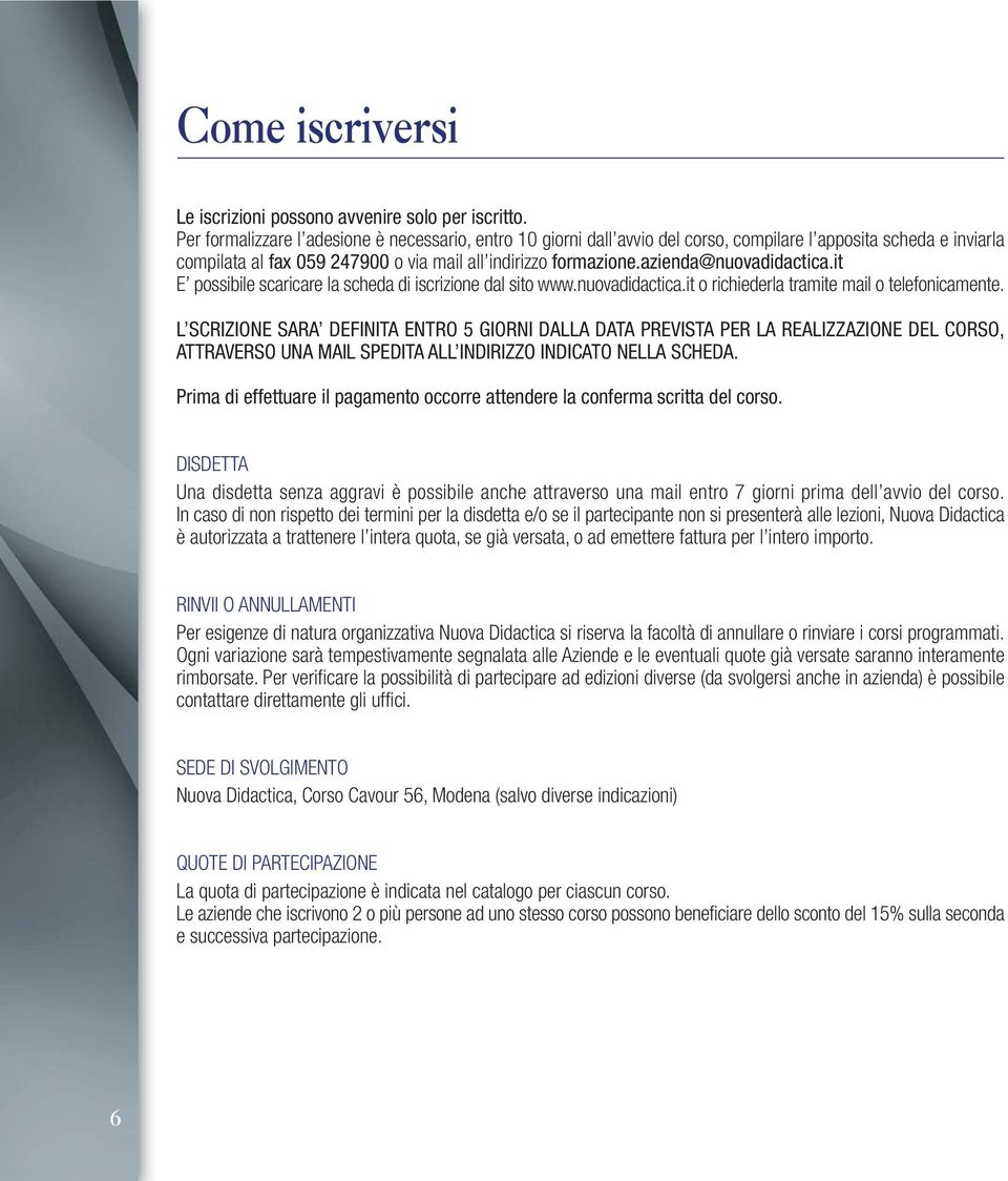 azienda@nuovadidactica.it E possibile scaricare la scheda di iscrizione dal sito www.nuovadidactica.it o richiederla tramite mail o telefonicamente.