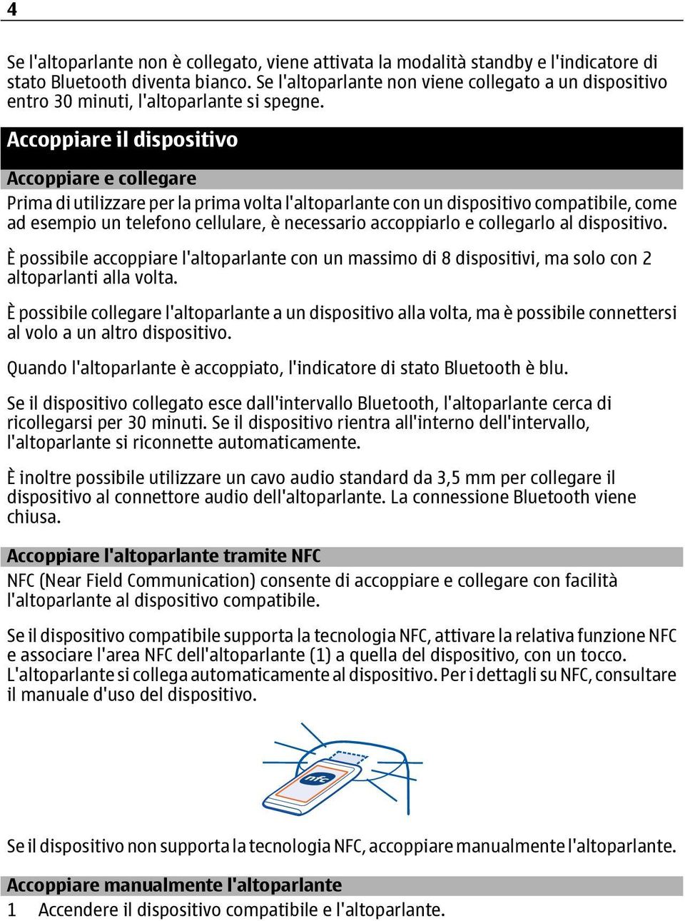 Accoppiare il dispositivo Accoppiare e collegare Prima di utilizzare per la prima volta l'altoparlante con un dispositivo compatibile, come ad esempio un telefono cellulare, è necessario accoppiarlo