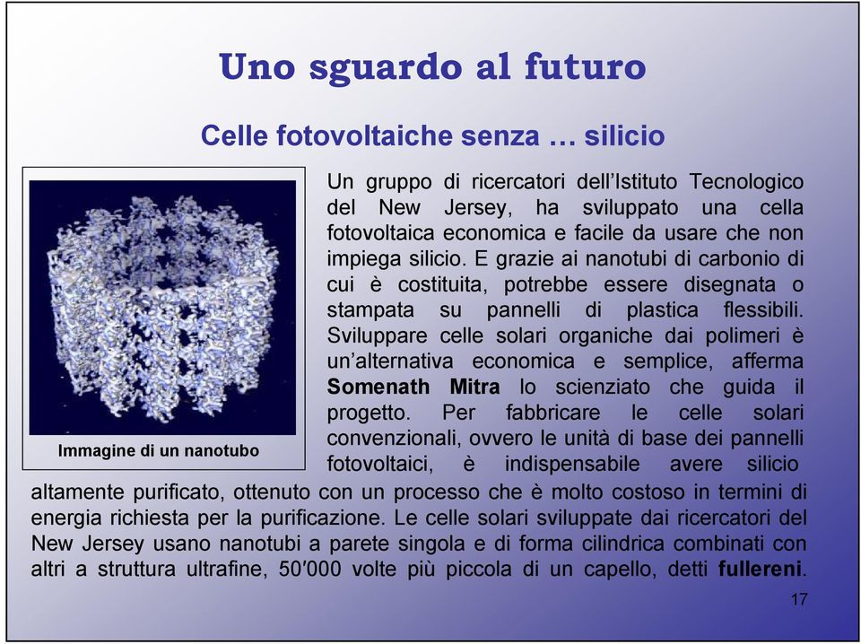 Sviluppare celle solari organiche dai polimeri è un alternativa economica e semplice, afferma Somenath Mitra lo scienziato che guida il progetto.