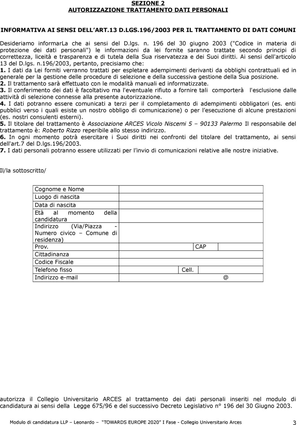 Sua riservatezza e dei Suoi diritti. Ai sensi dell'articolo 13 del D.lgs. n.196/2003, pertanto, precisiamo che: 1.