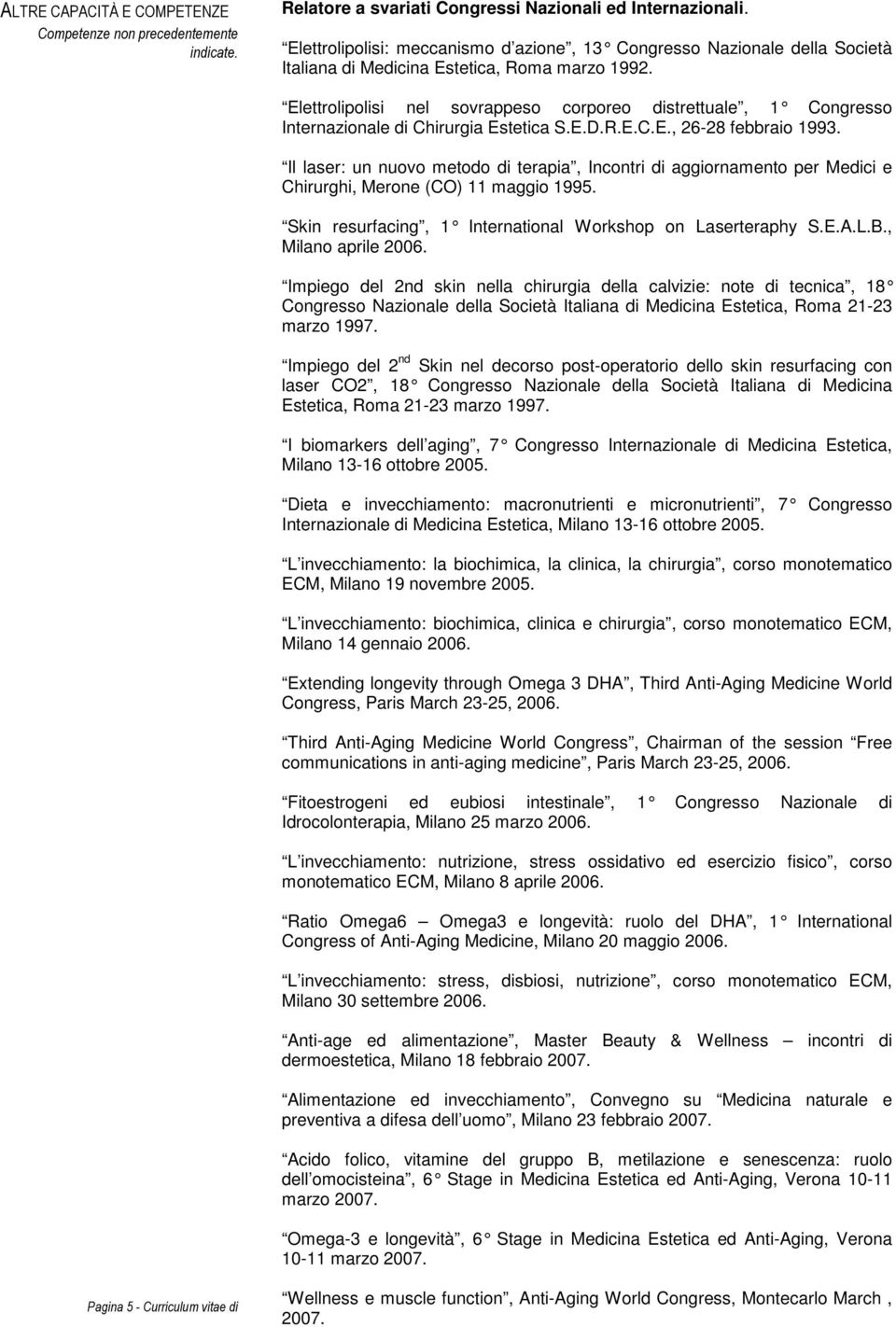 Elettrolipolisi nel sovrappeso corporeo distrettuale, 1 Congresso Internazionale di Chirurgia Estetica S.E.D.R.E.C.E., 26-28 febbraio 1993.