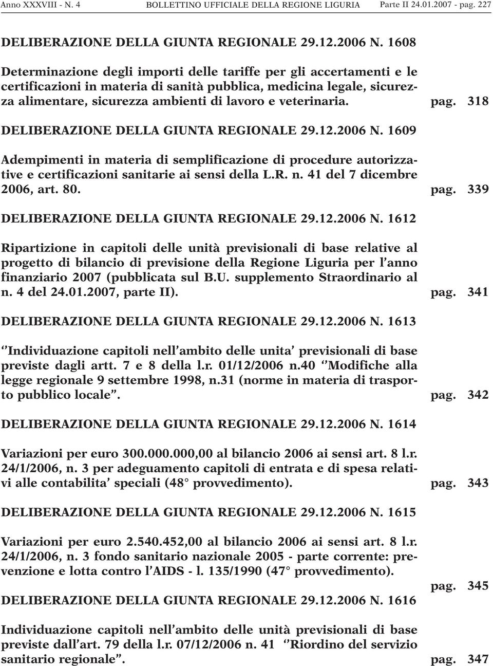 veterinaria. pag. 318 DELIBERAZIONE DELLA GIUNTA REGIONALE 29.12.2006 N. 1609 Adempimenti in materia di semplificazione di procedure autorizzative e certificazioni sanitarie ai sensi della L.R. n.