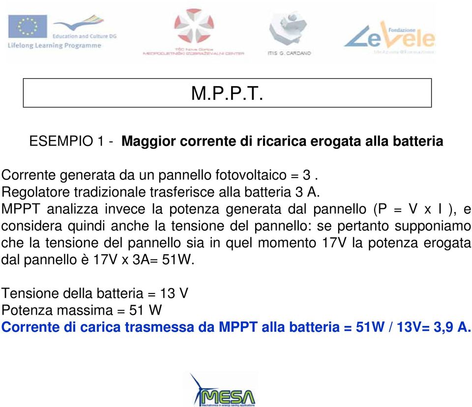 MPPT analizza invece la potenza generata dal pannello (P = V x I ), e considera quindi anche la tensione del pannello: se pertanto