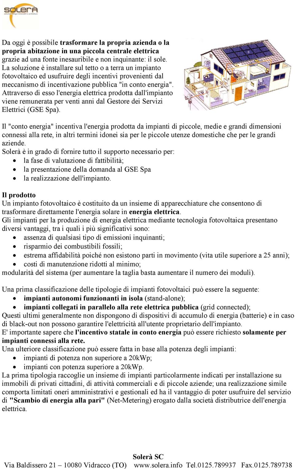 Attraverso di esso l'energia elettrica prodotta dall'impianto viene remunerata per venti anni dal Gestore dei Servizi Elettrici (GSE Spa).