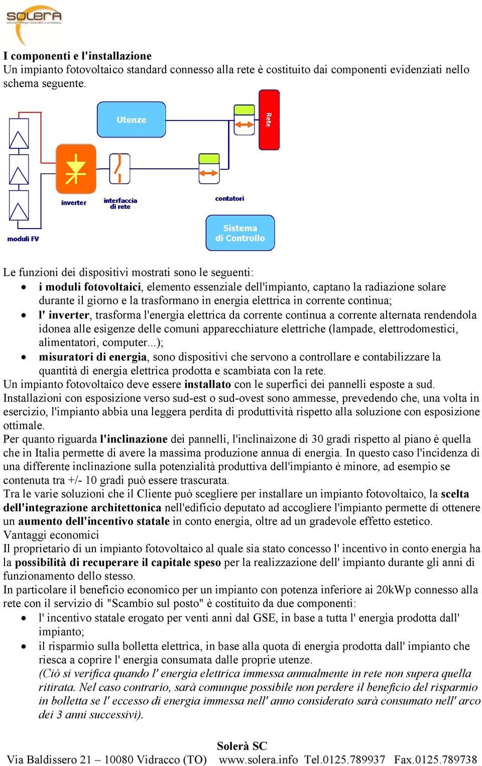 " i moduli fotovoltaici, elemento essenziale dell'impianto, captano la radiazione solare durante il giorno e la trasformano in energia elettrica in corrente continua;!