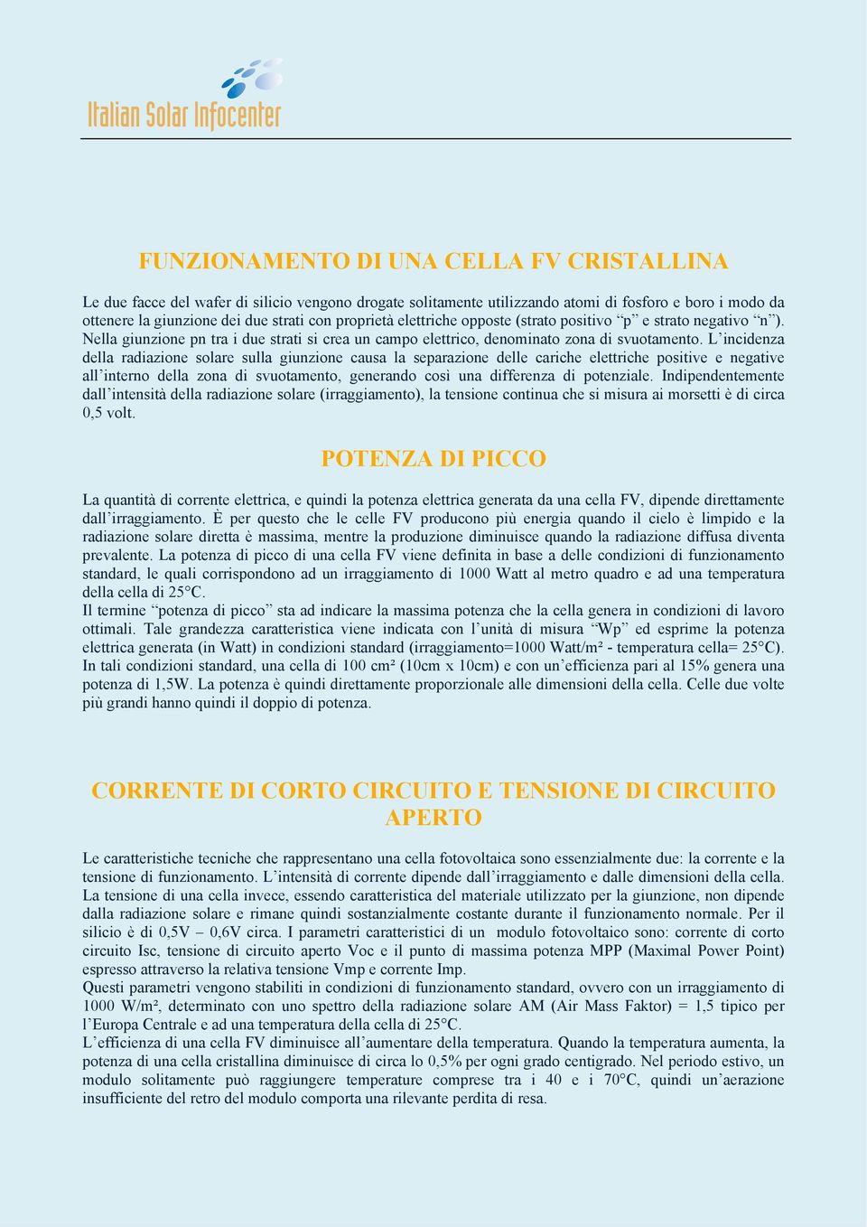 L incidenza della radiazione solare sulla giunzione causa la separazione delle cariche elettriche positive e negative all interno della zona di svuotamento, generando così una differenza di