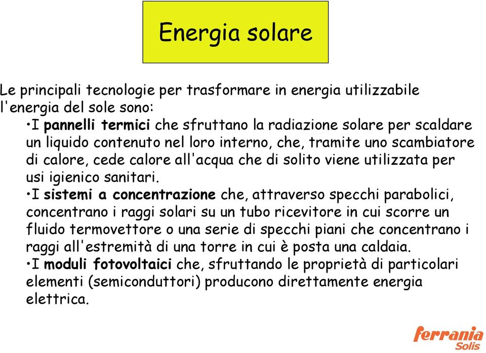 I sistemi a concentrazione che, attraverso specchi parabolici, concentrano i raggi solari su un tubo ricevitore in cui scorre un fluido termovettore o una serie di specchi piani