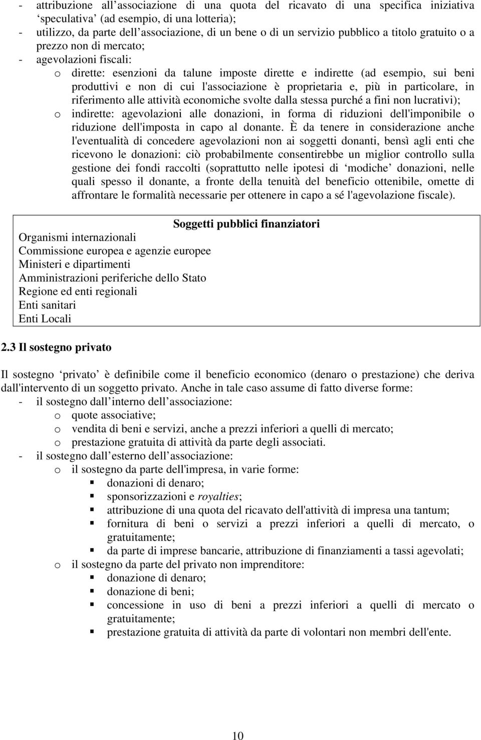 proprietaria e, più in particolare, in riferimento alle attività economiche svolte dalla stessa purché a fini non lucrativi); o indirette: agevolazioni alle donazioni, in forma di riduzioni