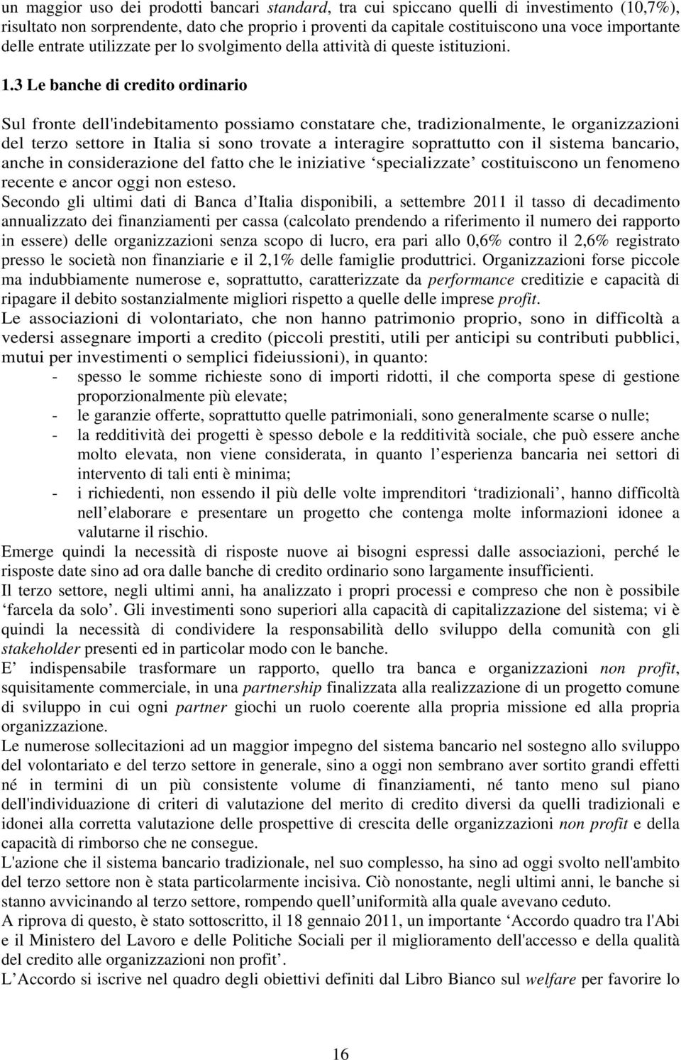 3 Le banche di credito ordinario Sul fronte dell'indebitamento possiamo constatare che, tradizionalmente, le organizzazioni del terzo settore in Italia si sono trovate a interagire soprattutto con il