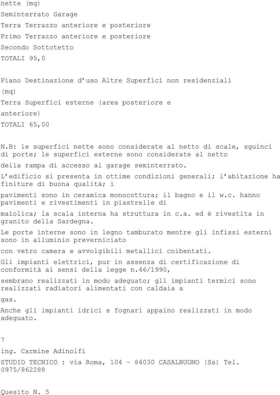 B: le superfici nette sono considerate al netto di scale, sguinci di porte; le superfici esterne sono considerate al netto della rampa di accesso al garage seminterrato.