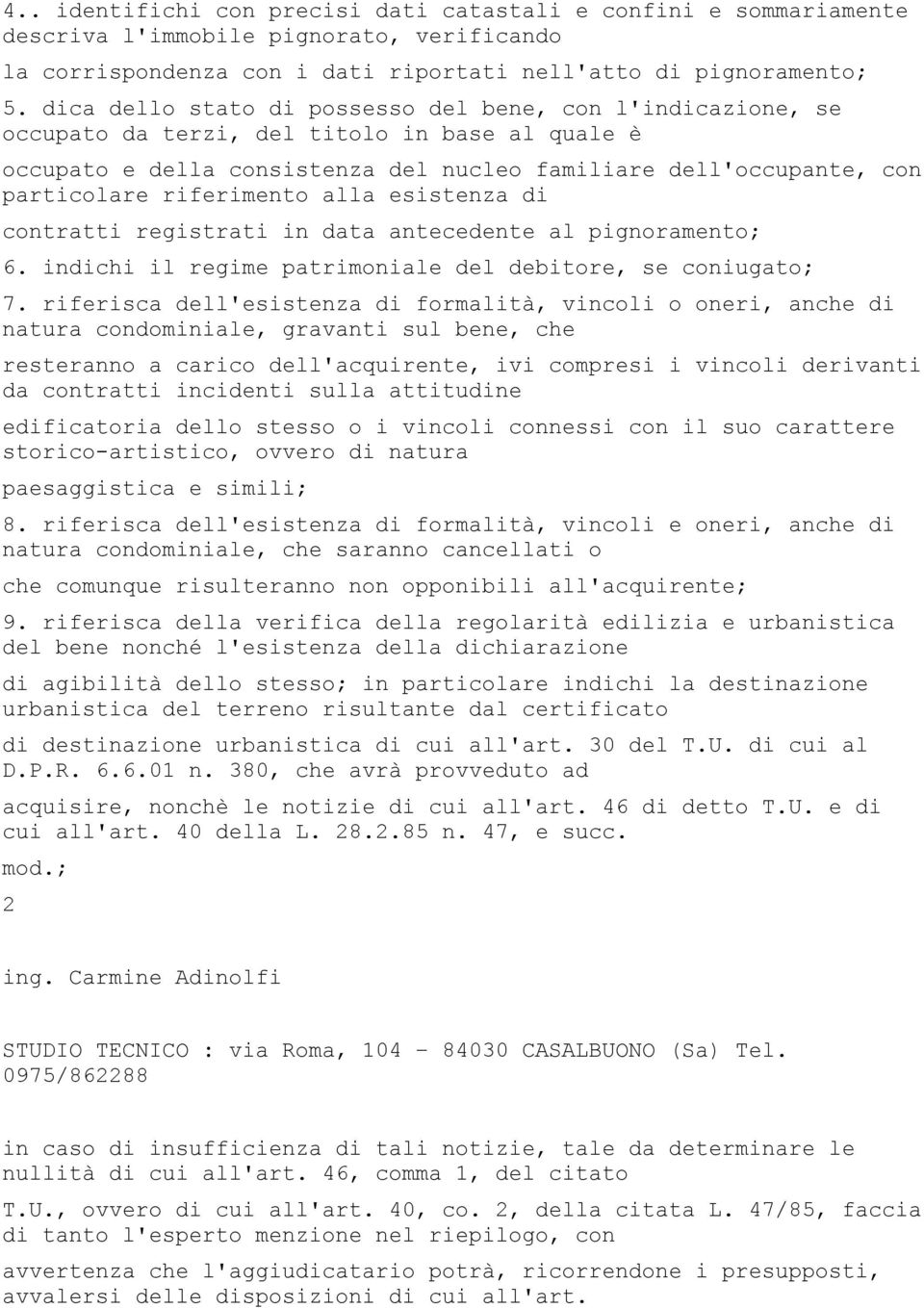 riferimento alla esistenza di contratti registrati in data antecedente al pignoramento; 6. indichi il regime patrimoniale del debitore, se coniugato; 7.