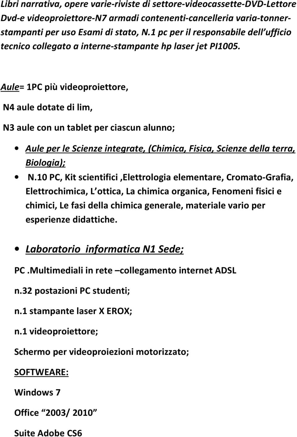 Aule= 1PC più videoproiettore, N4 aule dotate di lim, N3 aule con un tablet per ciascun alunno; Aule per le Scienze integrate, (Chimica, Fisica, Scienze della terra, Biologia); N.