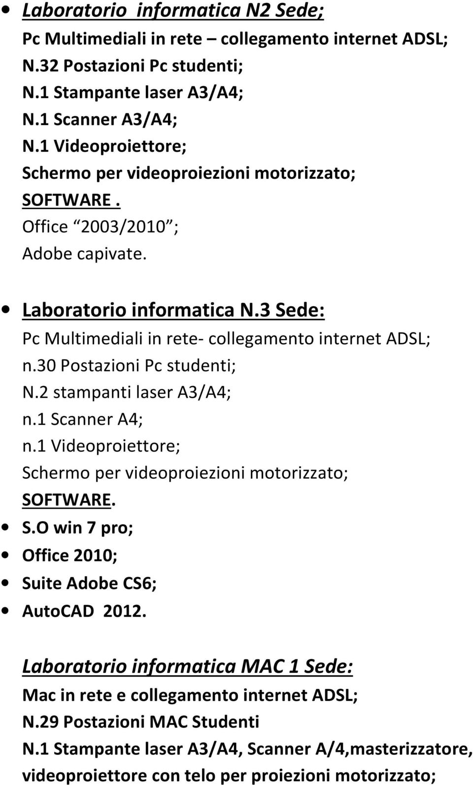 3 Sede: Pc Multimediali in rete- collegamento internet ADSL; n.30 Postazioni Pc studenti; N.2 stampanti laser A3/A4; n.1 Scanner A4; n.