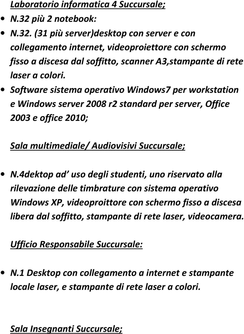Software sistema operativo Windows7 per workstation e Windows server 2008 r2 standard per server, Office 2003 e office 2010; Sala multimediale/ Audiovisivi Succursale; N.