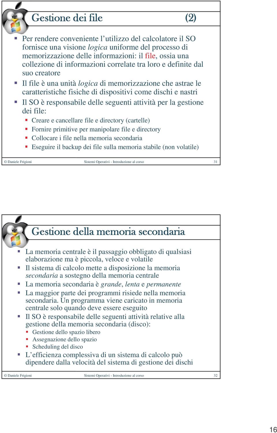 seguenti attività per la gestione dei file: Creare e cancellare file e directory (cartelle) Fornire primitive per manipolare file e directory Collocare i file nella memoria secondaria Eseguire il