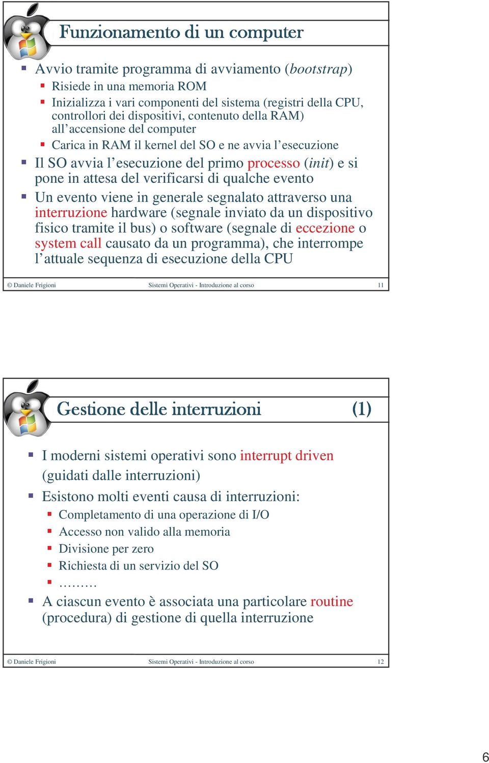 in generale segnalato attraverso una interruzione hardware (segnale inviato da un dispositivo fisico tramite il bus) o software (segnale di eccezione o system call causato da un programma), che