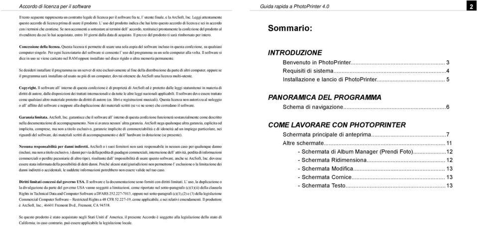 Se non acconsenti a sottostare ai termini dell accordo, restituisci prontamente la confezione del prodotto al rivenditore da cui lo hai acquistato, entro 10 giorni dalla data di acquisto.