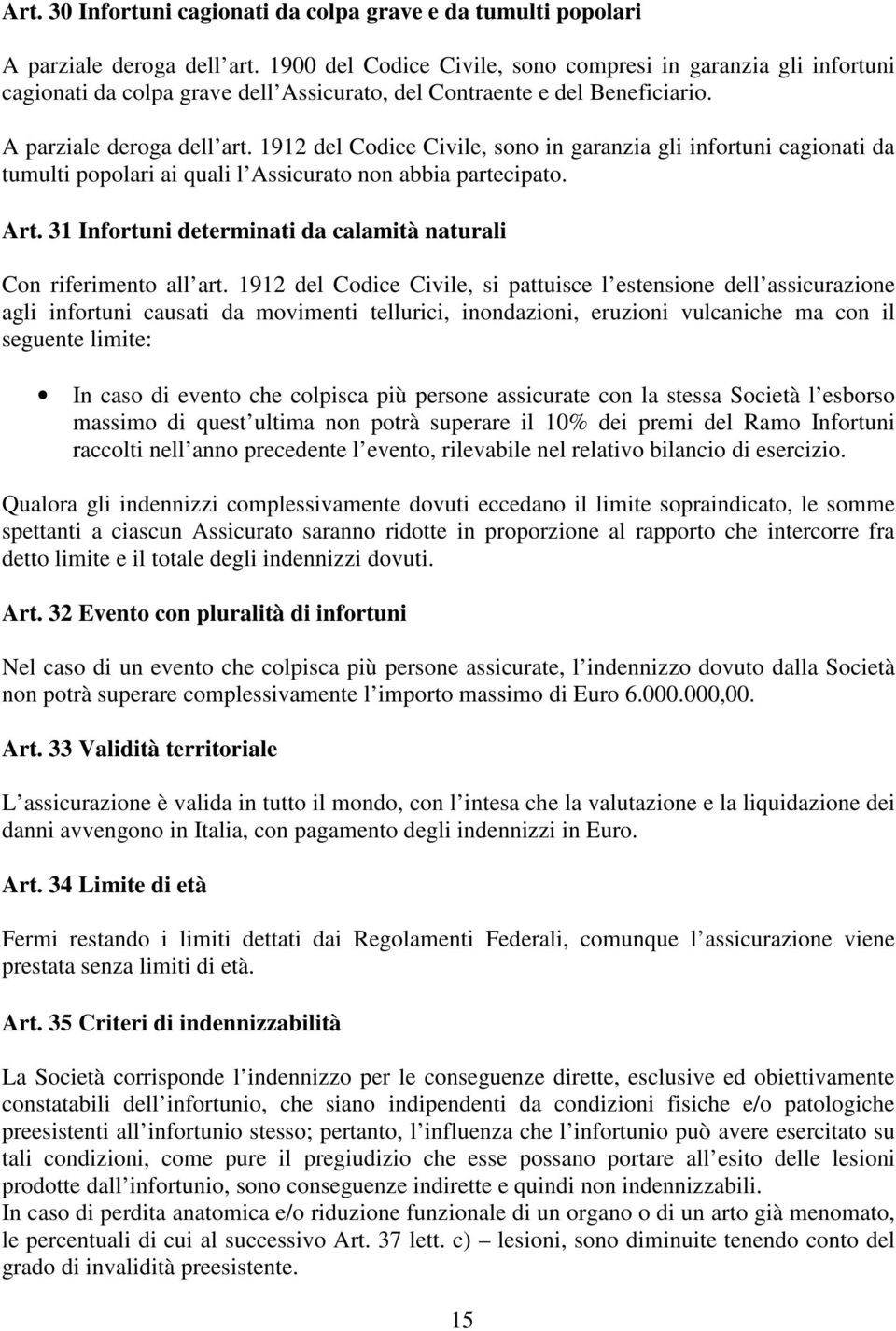 1912 del Codice Civile, sono in garanzia gli infortuni cagionati da tumulti popolari ai quali l Assicurato non abbia partecipato. Art.