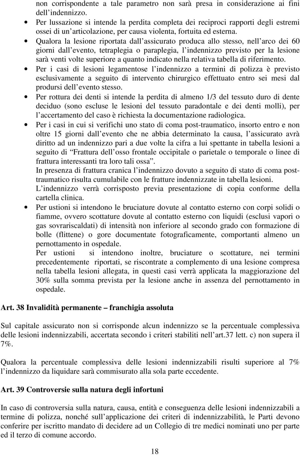 Qualora la lesione riportata dall assicurato produca allo stesso, nell arco dei 60 giorni dall evento, tetraplegia o paraplegia, l indennizzo previsto per la lesione sarà venti volte superiore a