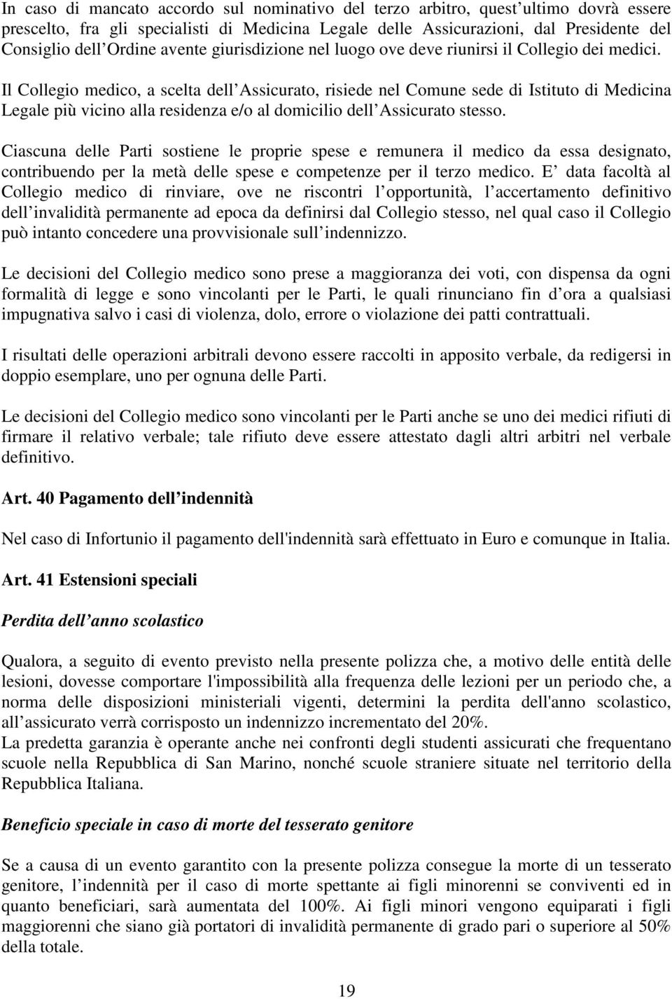 Il Collegio medico, a scelta dell Assicurato, risiede nel Comune sede di Istituto di Medicina Legale più vicino alla residenza e/o al domicilio dell Assicurato stesso.