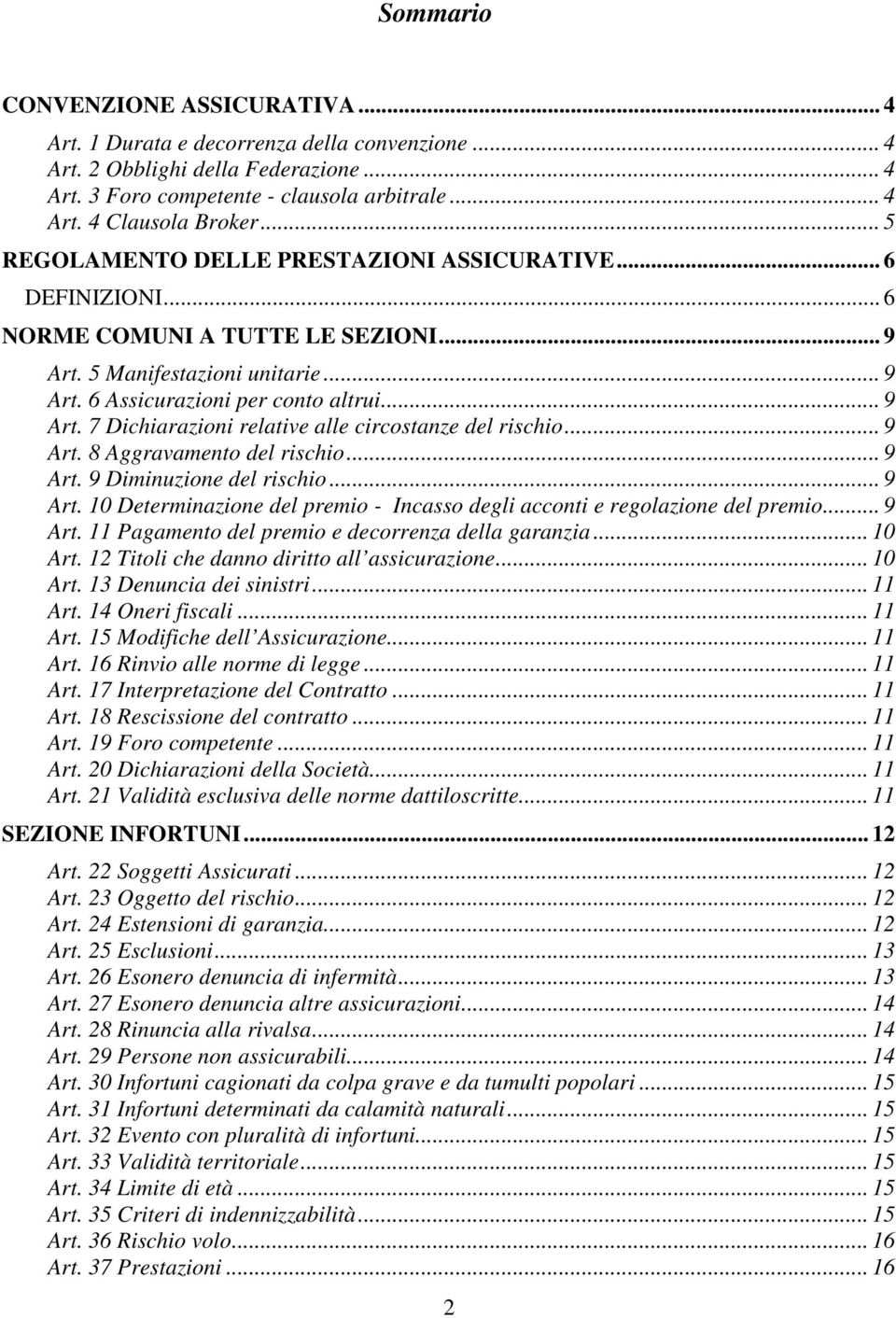 .. 9 Art. 8 Aggravamento del rischio... 9 Art. 9 Diminuzione del rischio... 9 Art. 10 Determinazione del premio - Incasso degli acconti e regolazione del premio... 9 Art. 11 Pagamento del premio e decorrenza della garanzia.