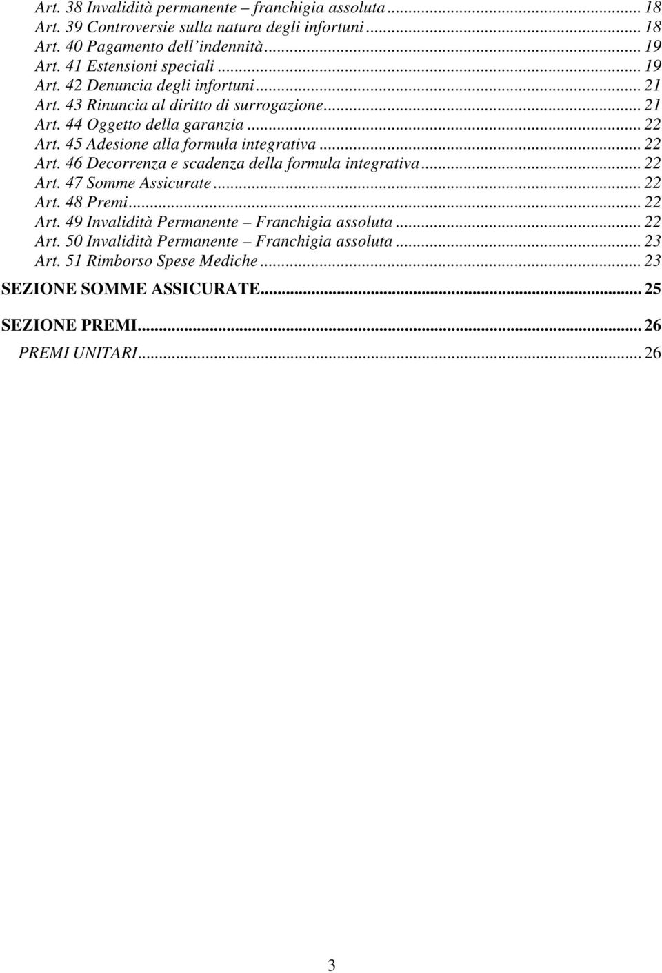 45 Adesione alla formula integrativa... 22 Art. 46 Decorrenza e scadenza della formula integrativa... 22 Art. 47 Somme Assicurate... 22 Art. 48 Premi... 22 Art. 49 Invalidità Permanente Franchigia assoluta.