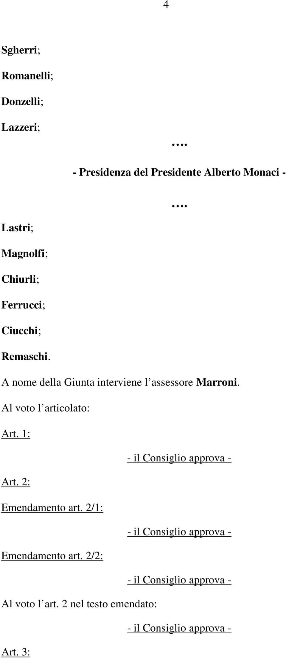 A nome della Giunta interviene l assessore Marroni. Al voto l articolato: Art.