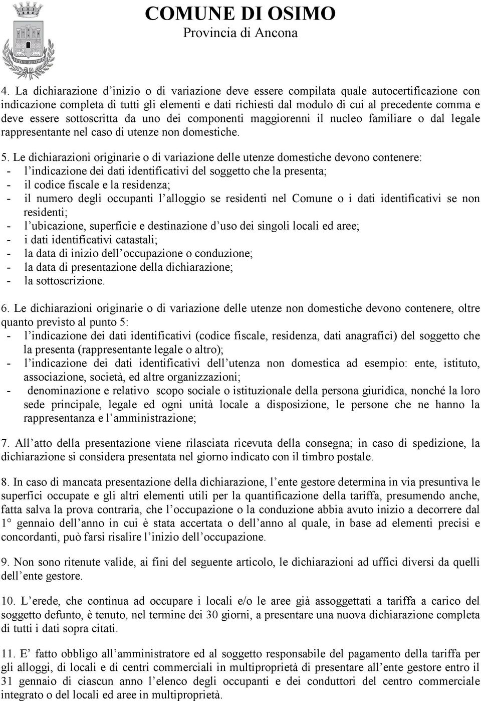 Le dichiarazioni originarie o di variazione delle utenze domestiche devono contenere: - l indicazione dei dati identificativi del soggetto che la presenta; - il codice fiscale e la residenza; - il