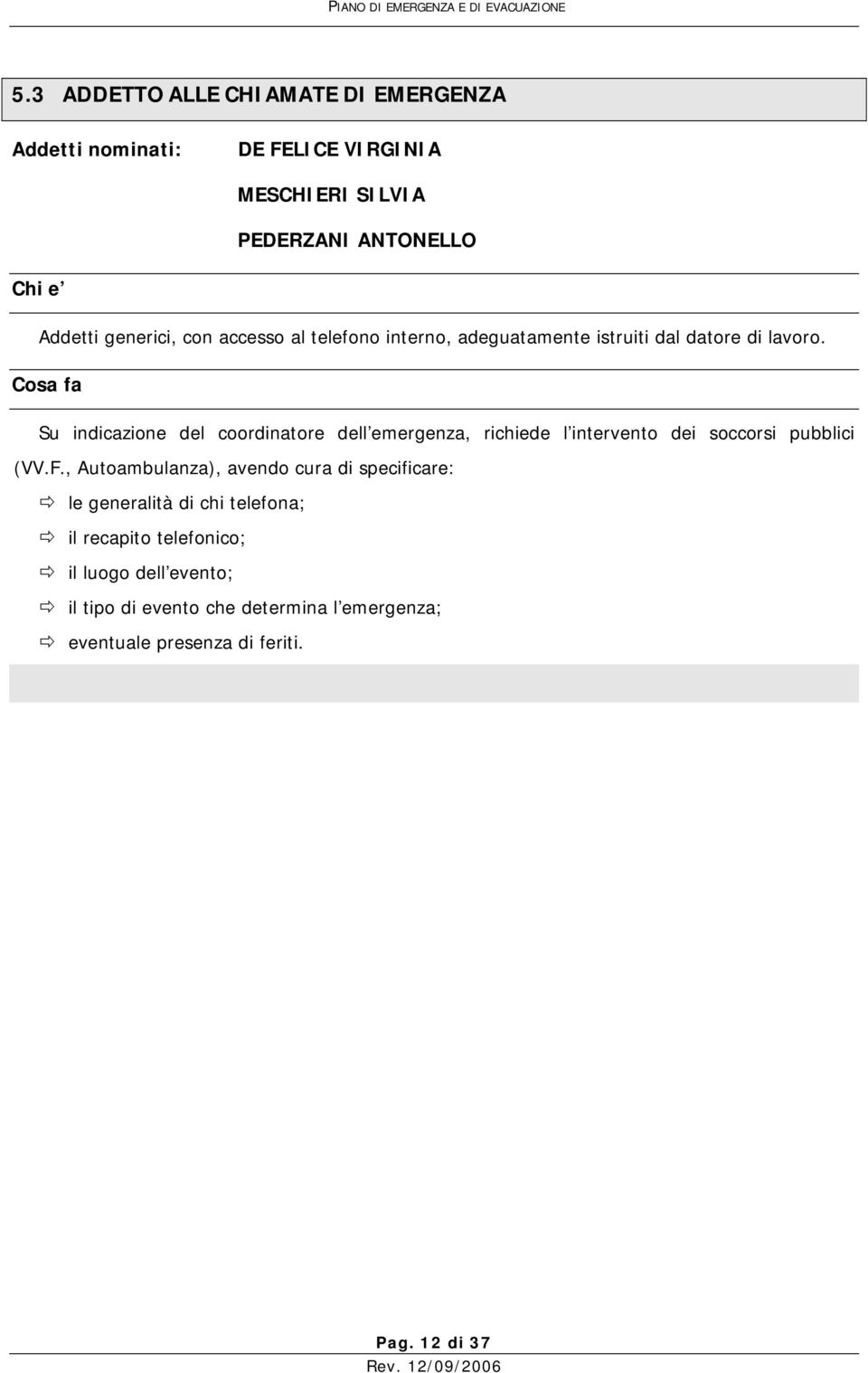 Cosa fa Su indicazione del coordinatore dell emergenza, richiede l intervento dei soccorsi pubblici (VV.F.