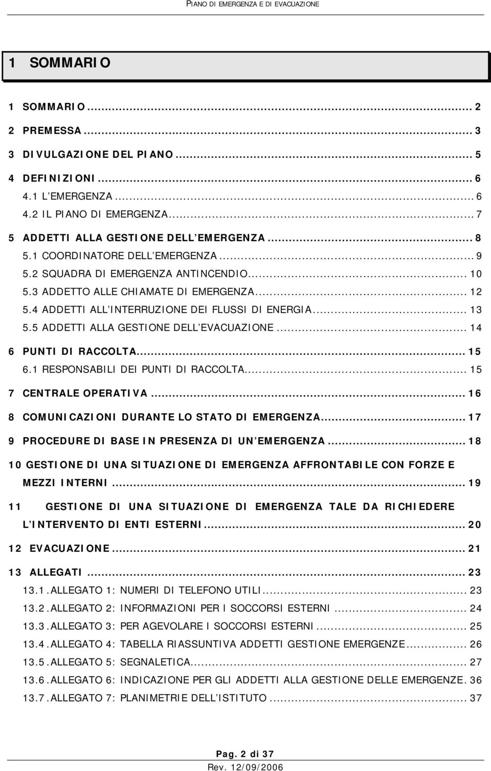 5 ADDETTI ALLA GESTIONE DELL EVACUAZIONE... 14 6 PUNTI DI RACCOLTA... 15 6.1 RESPONSABILI DEI PUNTI DI RACCOLTA... 15 7 CENTRALE OPERATIVA... 16 8 COMUNICAZIONI DURANTE LO STATO DI EMERGENZA.