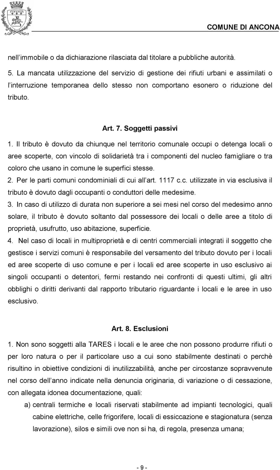 Il tributo è dovuto da chiunque nel territorio comunale occupi o detenga locali o aree scoperte, con vincolo di solidarietà tra i componenti del nucleo famigliare o tra coloro che usano in comune le