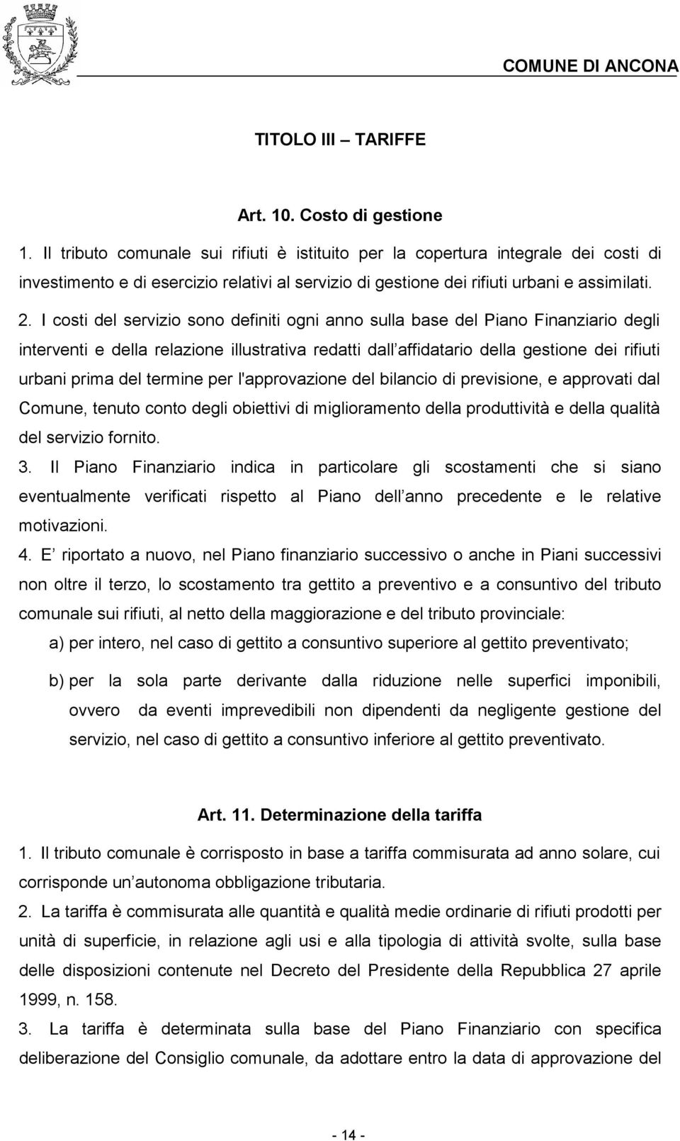 I costi del servizio sono definiti ogni anno sulla base del Piano Finanziario degli interventi e della relazione illustrativa redatti dall affidatario della gestione dei rifiuti urbani prima del