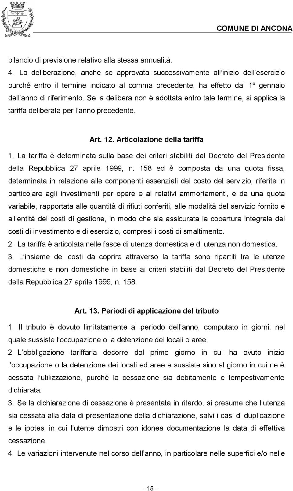 Se la delibera non è adottata entro tale termine, si applica la tariffa deliberata per l anno precedente. Art. 12. Articolazione della tariffa 1.