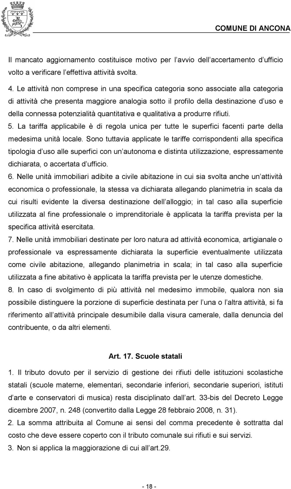 quantitativa e qualitativa a produrre rifiuti. 5. La tariffa applicabile è di regola unica per tutte le superfici facenti parte della medesima unità locale.