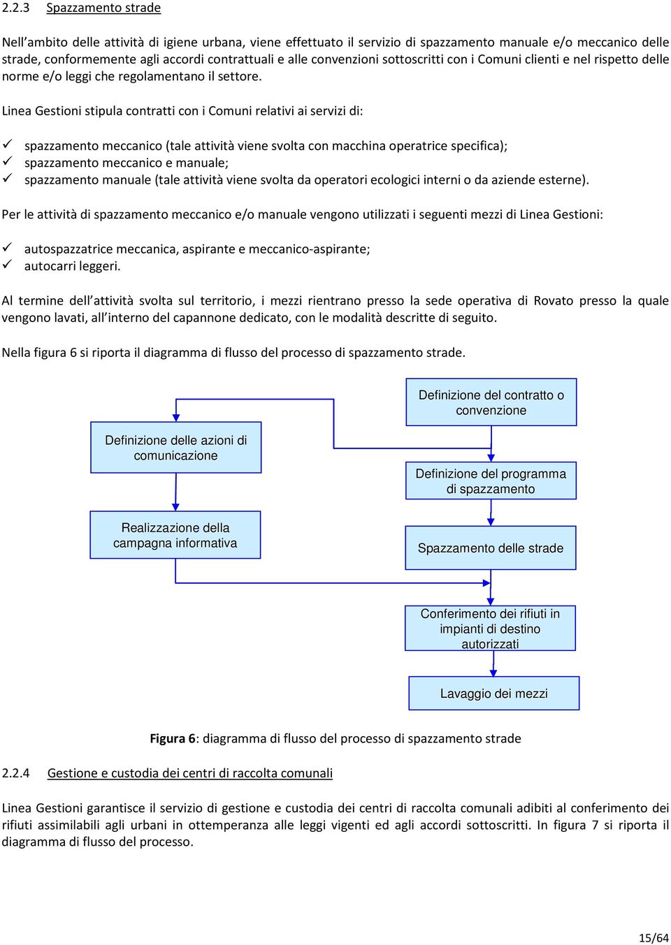 Linea Gestioni stipula contratti con i Comuni relativi ai servizi di: spazzamento meccanico (tale attività viene svolta con macchina operatrice specifica); spazzamento meccanico e manuale;