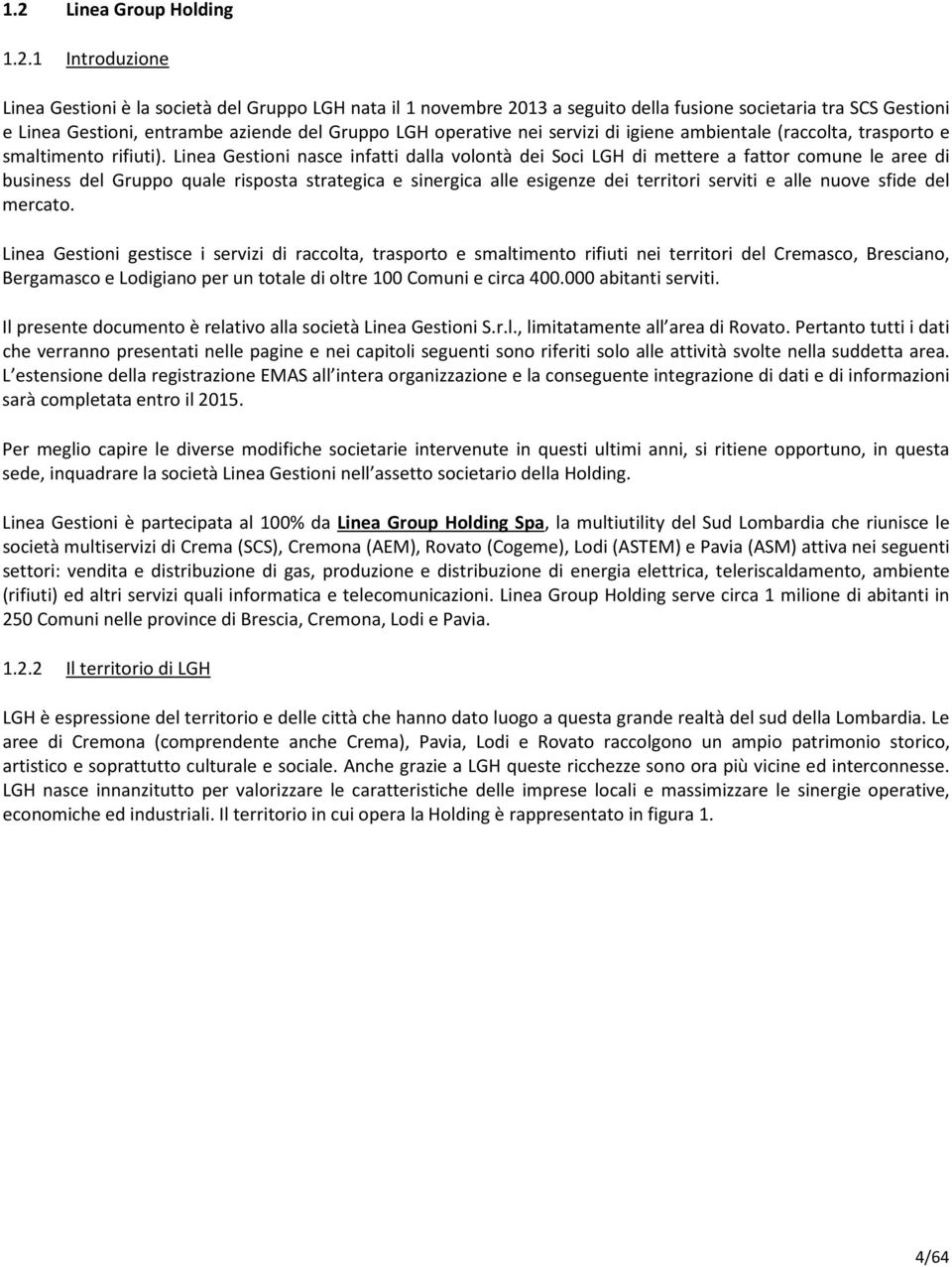 Linea Gestioni nasce infatti dalla volontà dei Soci LGH di mettere a fattor comune le aree di business del Gruppo quale risposta strategica e sinergica alle esigenze dei territori serviti e alle