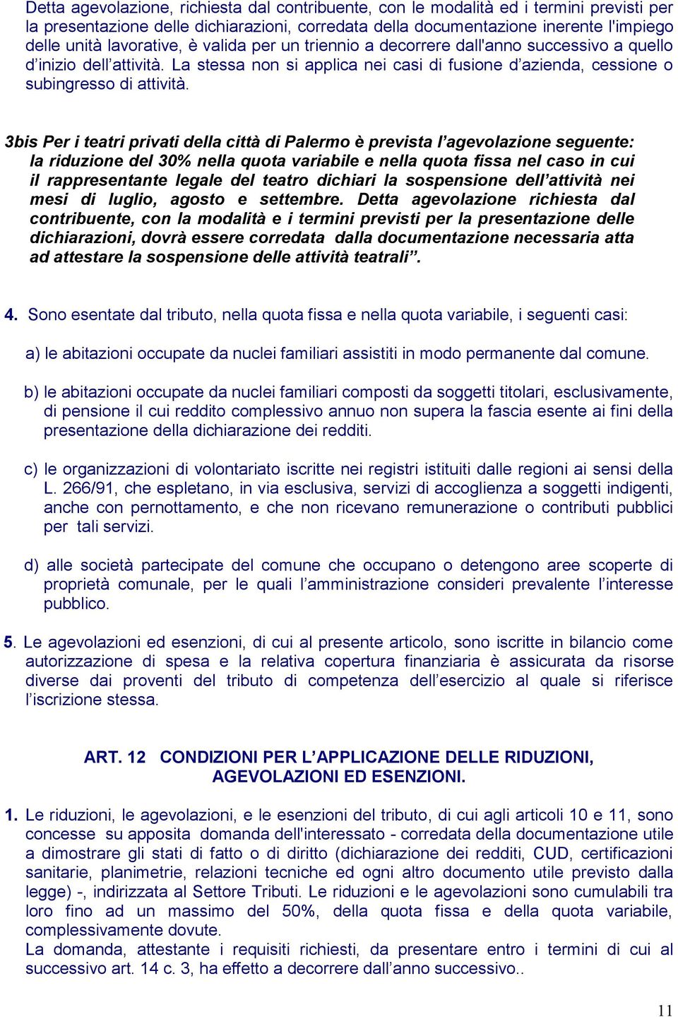 3bis Per i teatri privati della città di Palermo è prevista l agevolazione seguente: la riduzione del 30% nella quota variabile e nella quota fissa nel caso in cui il rappresentante legale del teatro