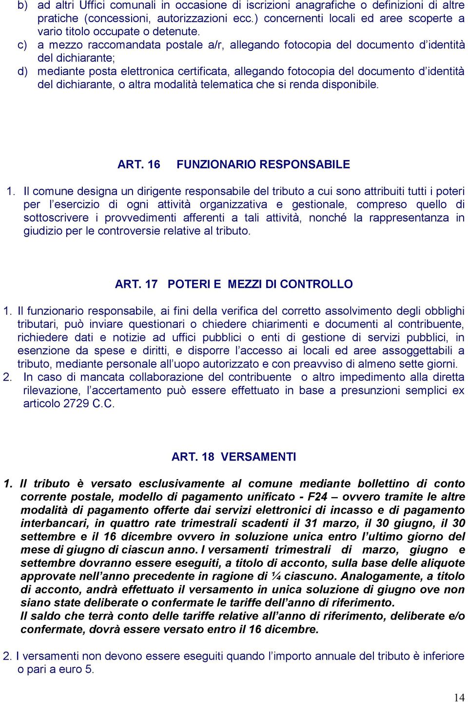 c) a mezzo raccomandata postale a/r, allegando fotocopia del documento d identità del dichiarante; d) mediante posta elettronica certificata, allegando fotocopia del documento d identità del