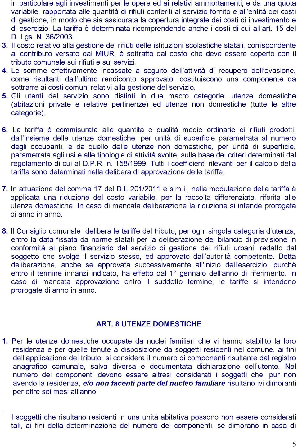 3. Il costo relativo alla gestione dei rifiuti delle istituzioni scolastiche statali, corrispondente al contributo versato dal MIUR, è sottratto dal costo che deve essere coperto con il tributo