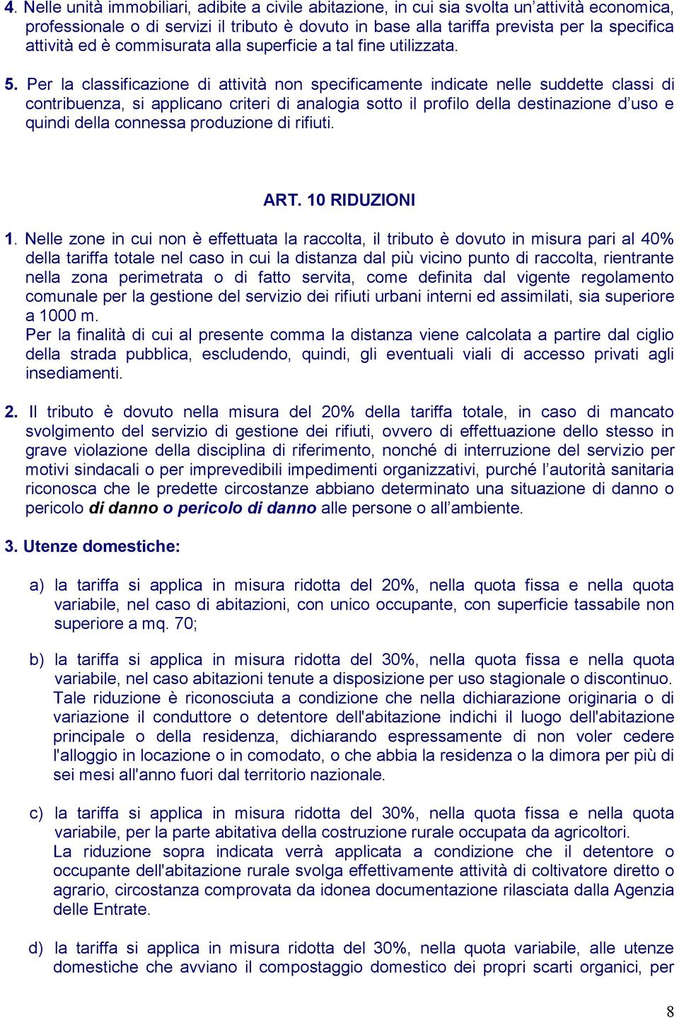 Per la classificazione di attività non specificamente indicate nelle suddette classi di contribuenza, si applicano criteri di analogia sotto il profilo della destinazione d uso e quindi della