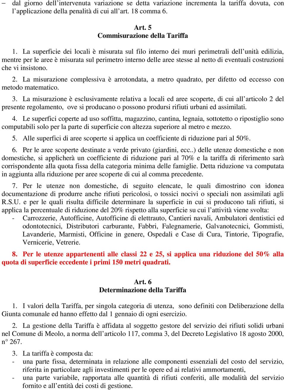 che vi insistono. 2. La misurazione complessiva è arrotondata, a metro quadrato, per difetto od eccesso con metodo matematico. 3.