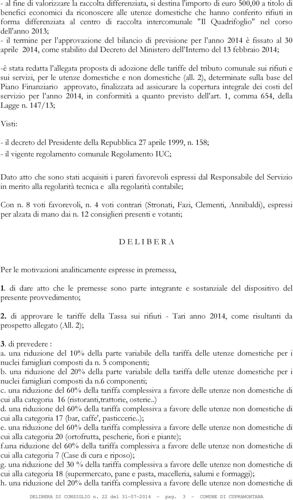 Decreto del Ministero dell Interno del 13 febbraio 2014; -è stata redatta l allegata proposta di adozione delle tariffe del tributo comunale sui rifiuti e sui servizi, per le utenze e non (all.