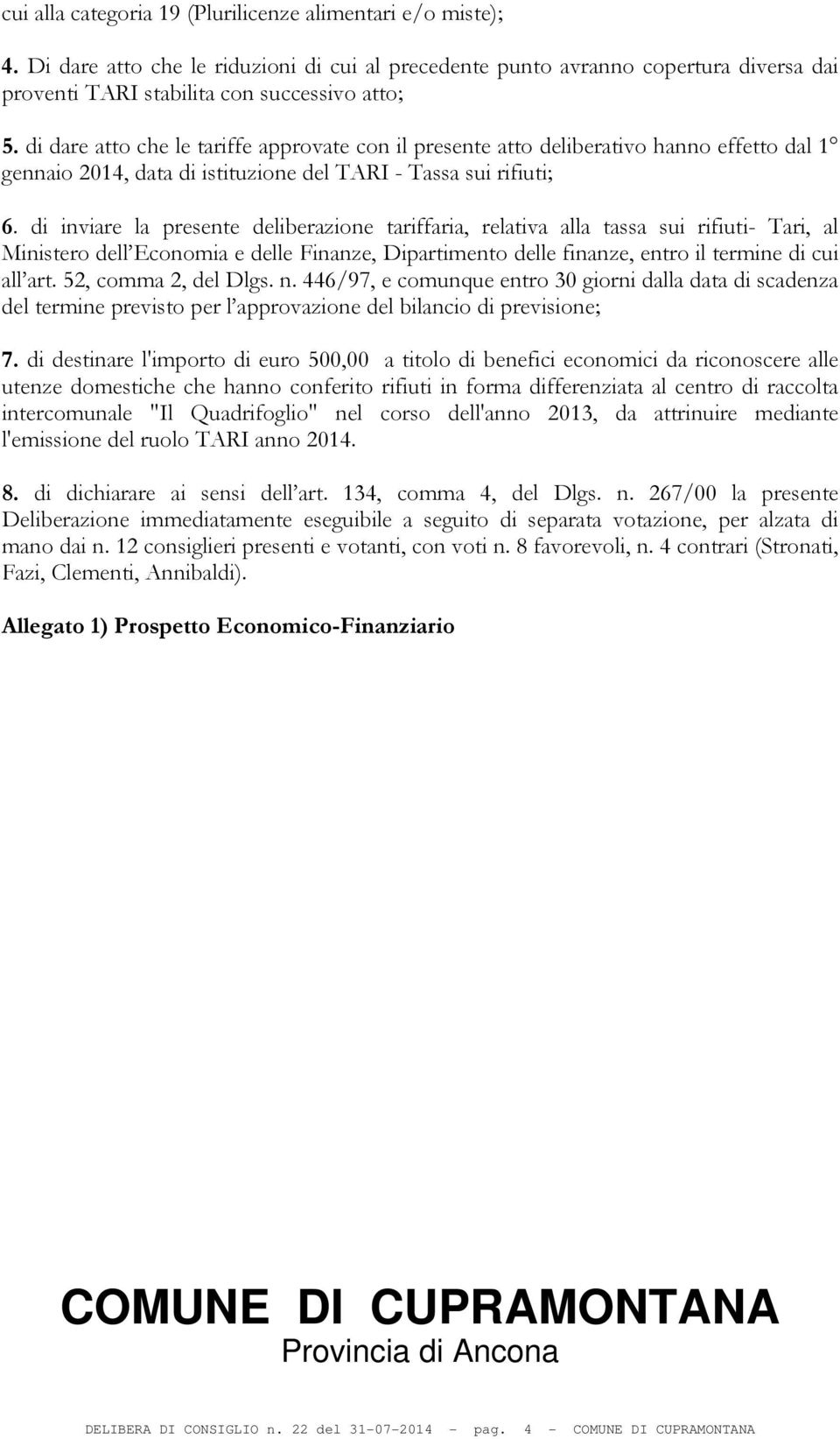 di inviare la presente deliberazione tariffaria, relativa alla tassa sui rifiuti- Tari, al Ministero dell Economia e delle Finanze, Dipartimento delle finanze, entro il termine di cui all art.