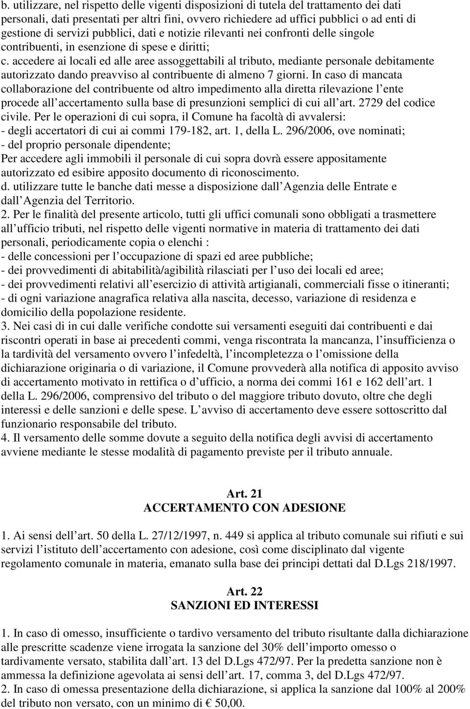 accedere ai locali ed alle aree assoggettabili al tributo, mediante personale debitamente autorizzato dando preavviso al contribuente di almeno 7 giorni.