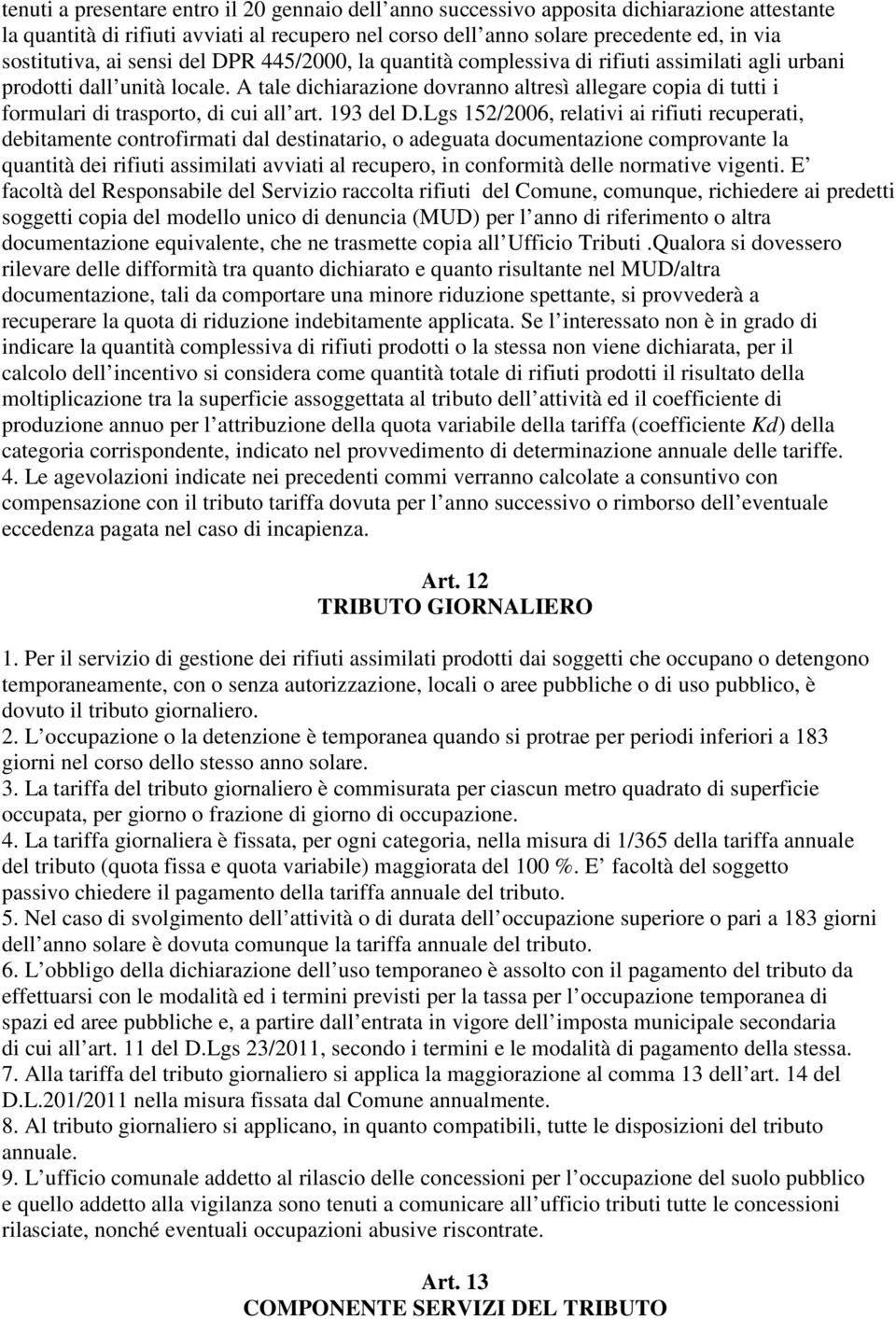 A tale dichiarazione dovranno altresì allegare copia di tutti i formulari di trasporto, di cui all art. 193 del D.