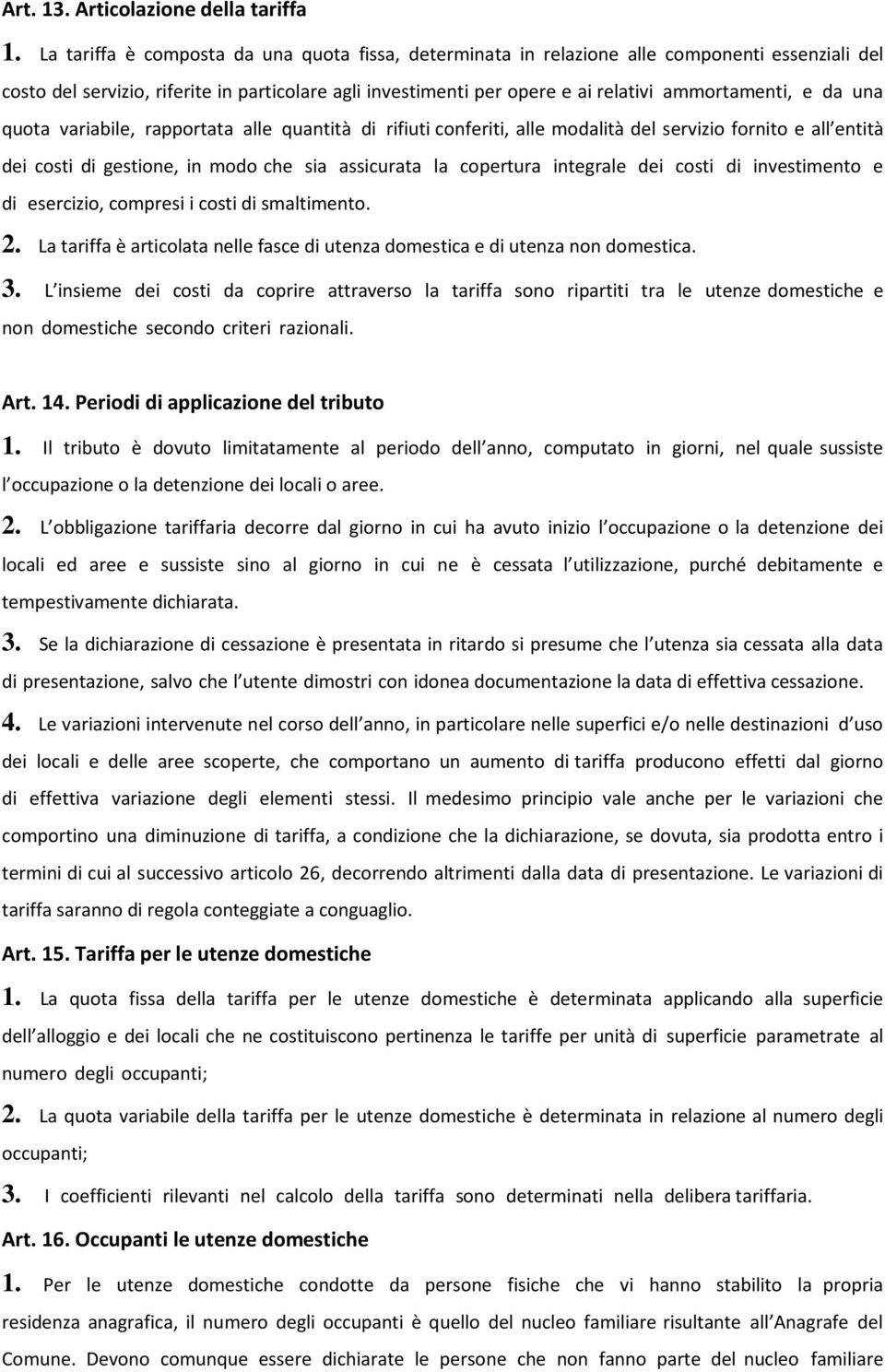 da una quota variabile, rapportata alle quantità di rifiuti conferiti, alle modalità del servizio fornito e all entità dei costi di gestione, in modo che sia assicurata la copertura integrale dei