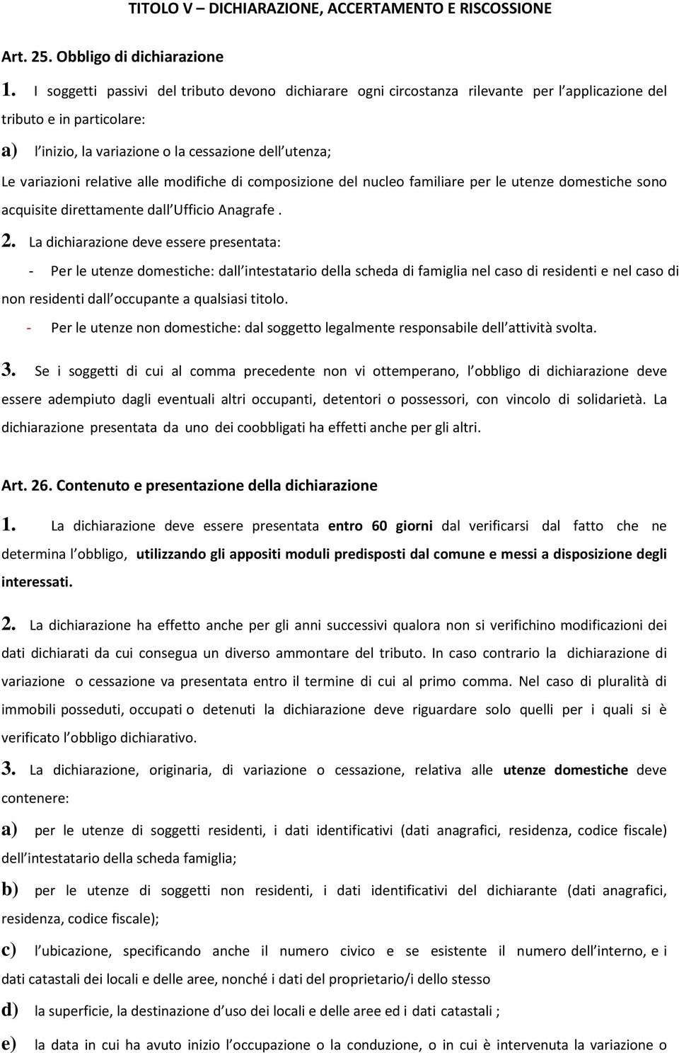 relative alle modifiche di composizione del nucleo familiare per le utenze domestiche sono acquisite direttamente dall Ufficio Anagrafe. 2.