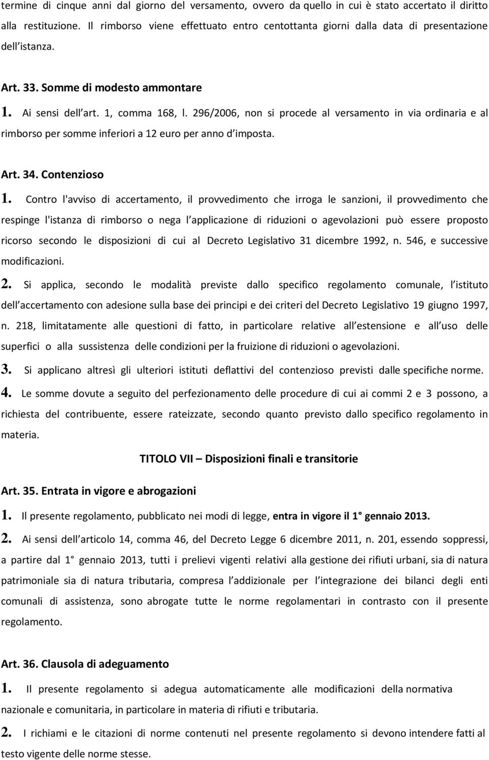 296/2006, non si procede al versamento in via ordinaria e al rimborso per somme inferiori a 12 euro per anno d imposta. Art. 34. Contenzioso 1.