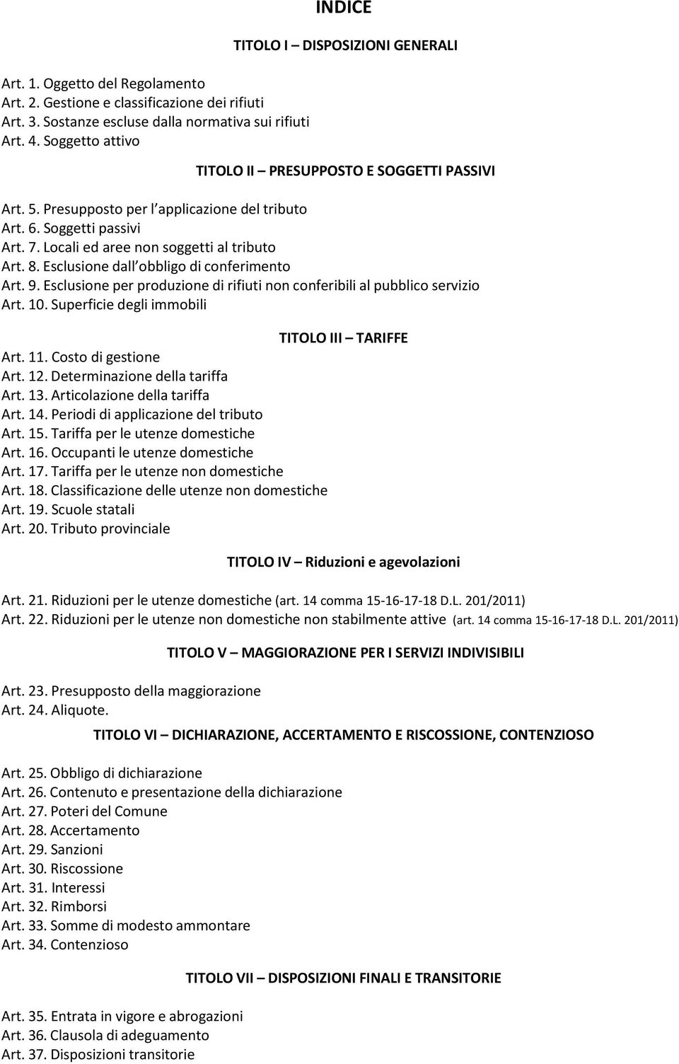 Locali ed aree non soggetti al tributo Art. 8. Esclusione dall obbligo di conferimento Art. 9. Esclusione per produzione di rifiuti non conferibili al pubblico servizio Art. 10.